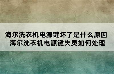 海尔洗衣机电源键坏了是什么原因 海尔洗衣机电源键失灵如何处理